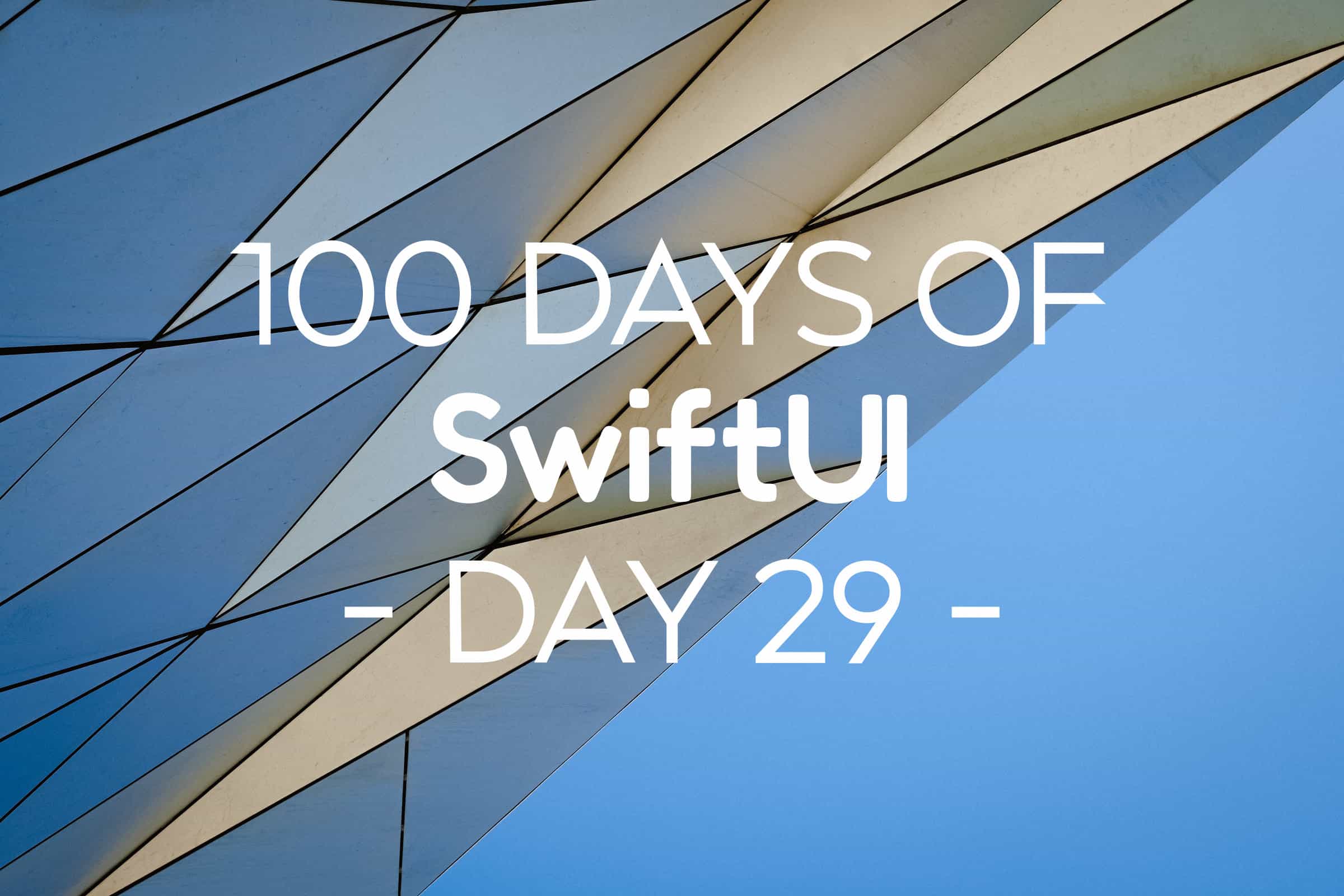 100 Days of SwiftUI Day 29