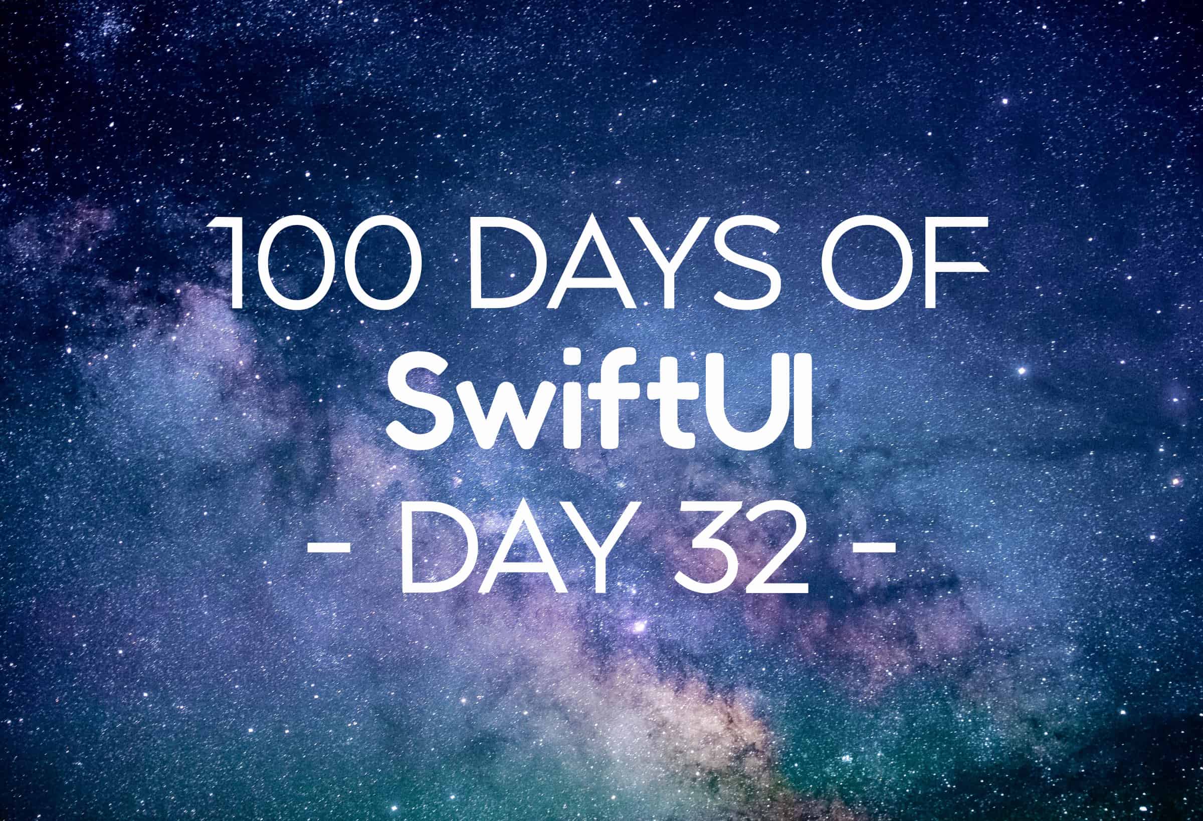 100 Days of SwiftUI Day 32