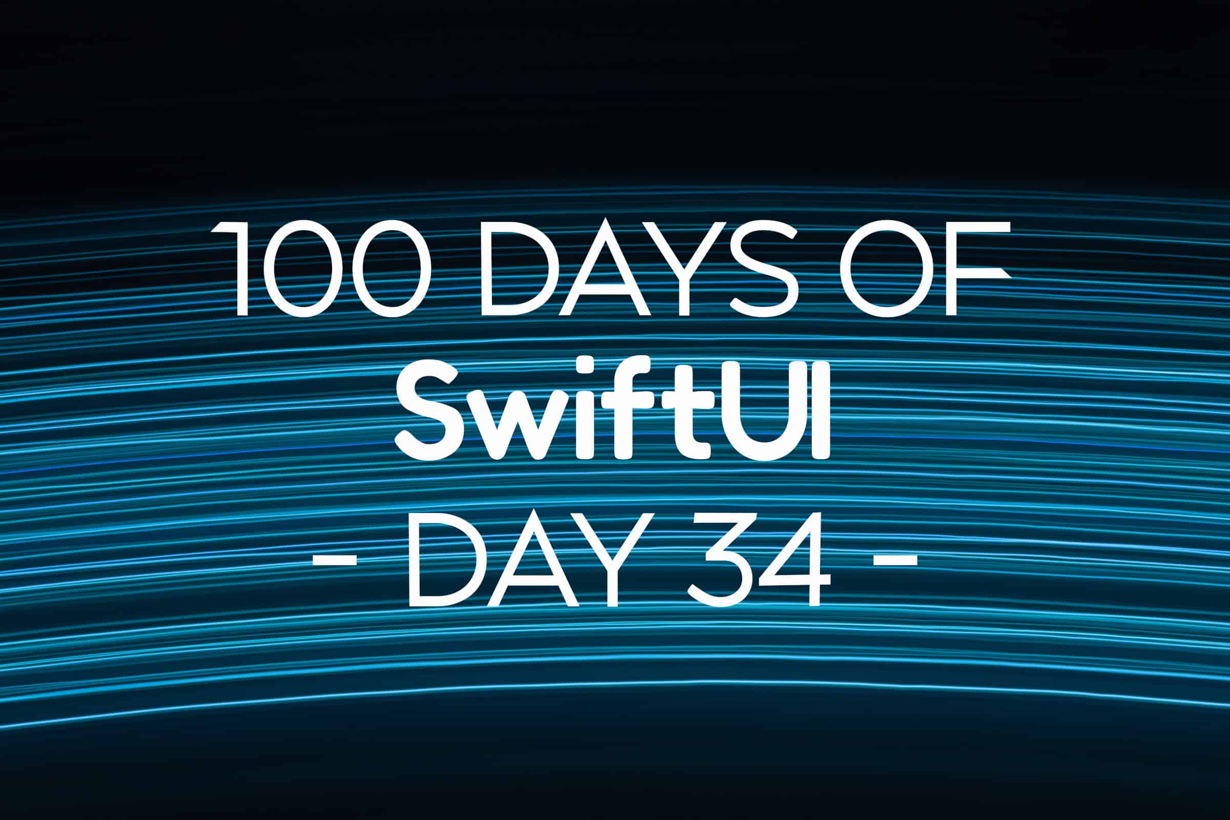 100 Days of SwiftUI Day 34