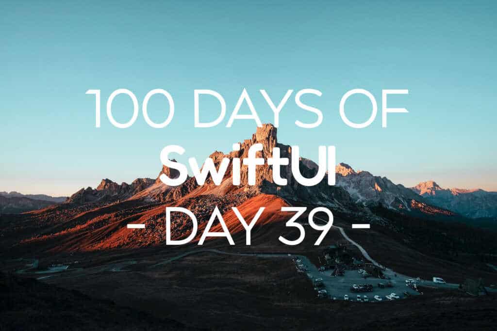 100 Days of SwiftUI Day 39