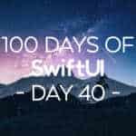 100 Days of SwiftUI Day 40