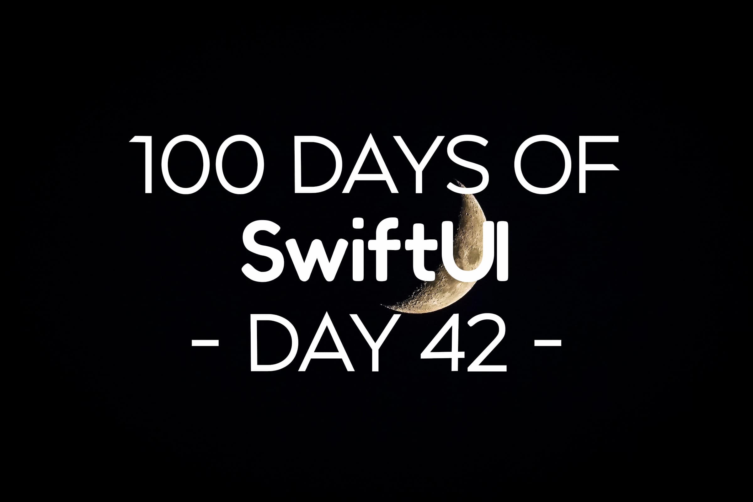 100 Days of SwiftUI Day 42