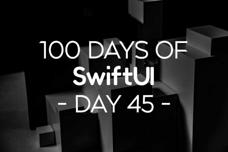100 Days of SwiftUI Day 45