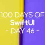 100 Days of SwiftUI Day 46