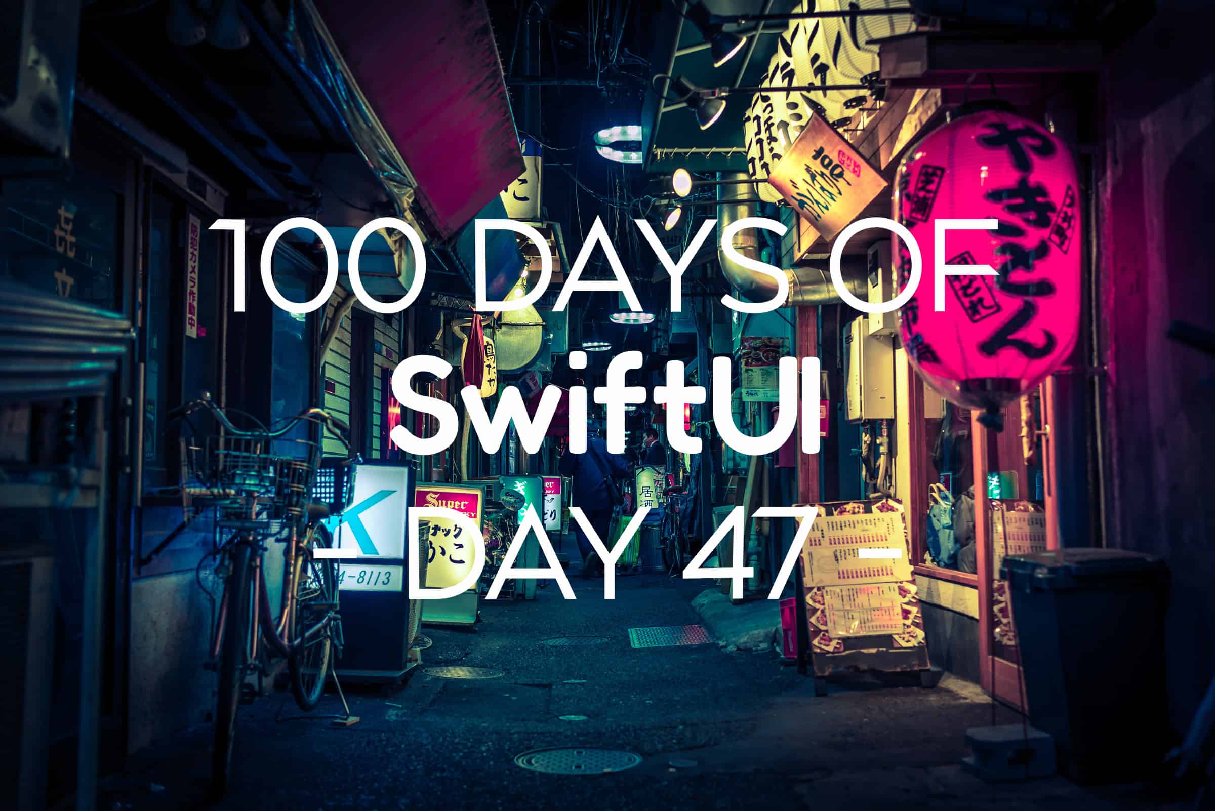 100 Days of SwiftUI Day 47