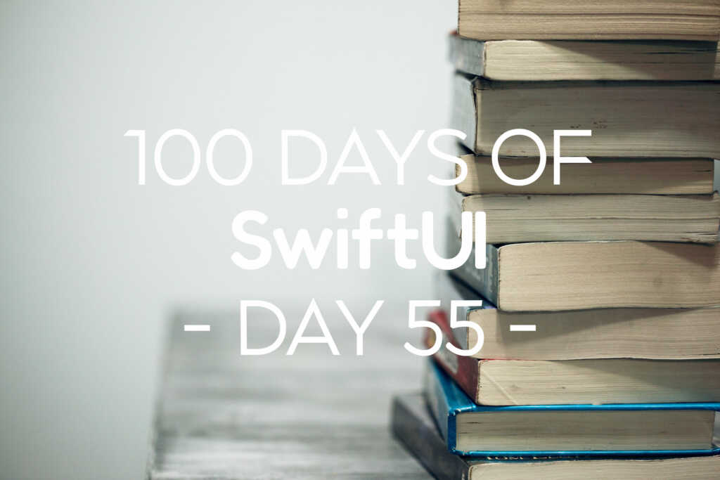 100 Days of SwiftUI Day 55