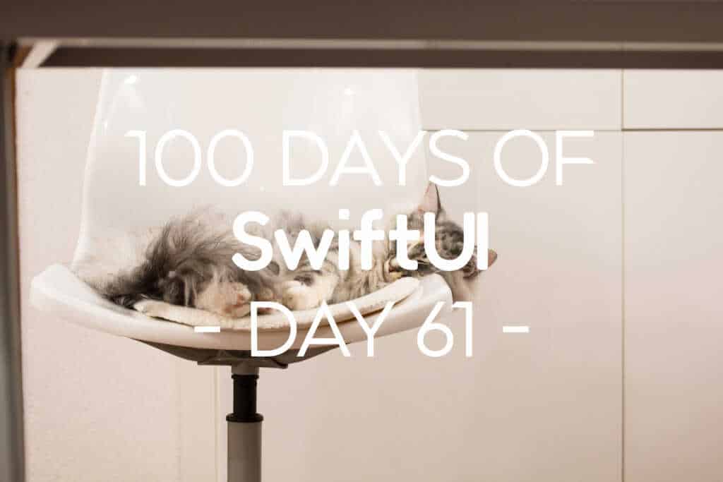 100 Days of SwiftUI Day 61