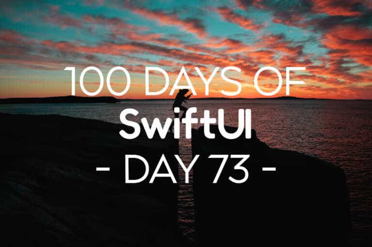 100 Days of SwiftUI Day 73