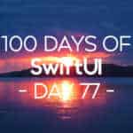 100 Days of SwiftUI Day 77