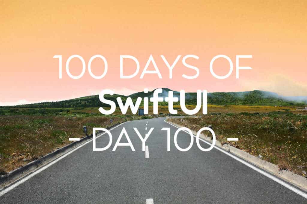 100 Days of SwiftUI Day 100